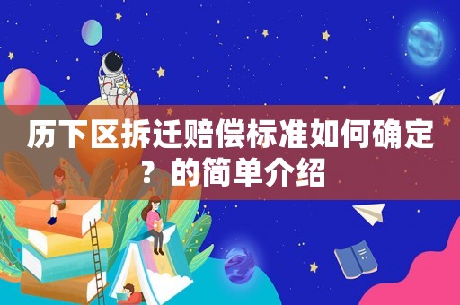 歷下區拆遷賠償標準如何確定？的簡單介紹