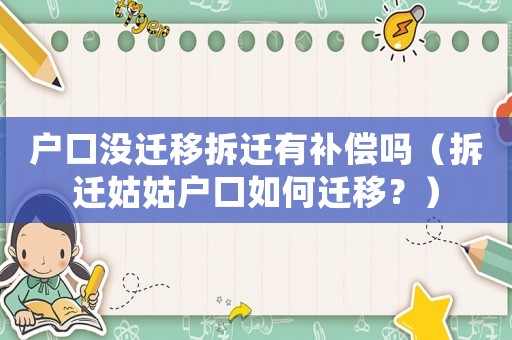 戶口沒遷移拆遷有補(bǔ)償嗎（拆遷姑姑戶口如何遷移？）