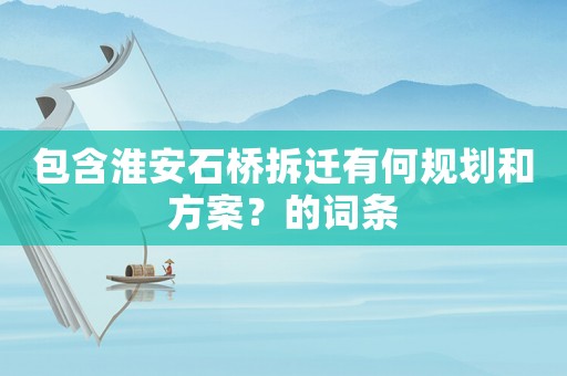 包含淮安石橋拆遷有何規劃和方案？的詞條