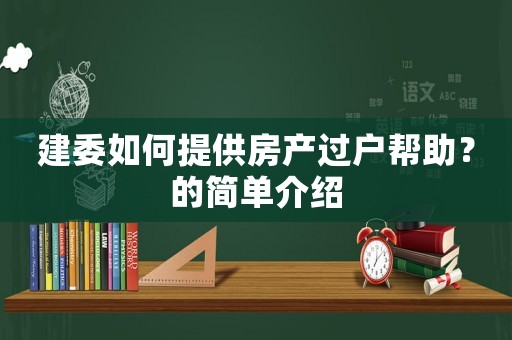 建委如何提供房產過戶幫助？的簡單介紹