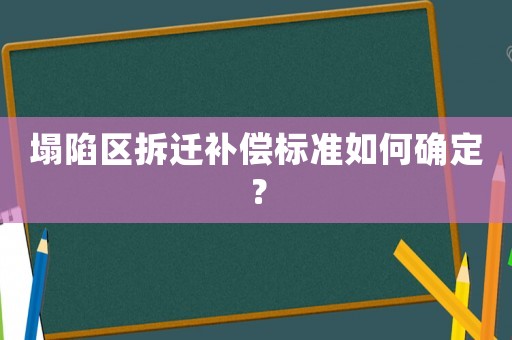 塌陷區拆遷補償標準如何確定？
