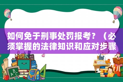 如何免于刑事處罰報考？（必須掌握的法律知識和應對步驟）
