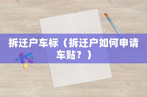 拆遷戶車標（拆遷戶如何申請車貼？）