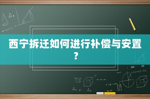 西寧拆遷如何進(jìn)行補(bǔ)償與安置？