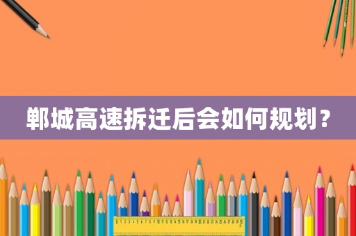 鄲城高速拆遷后會如何規劃？