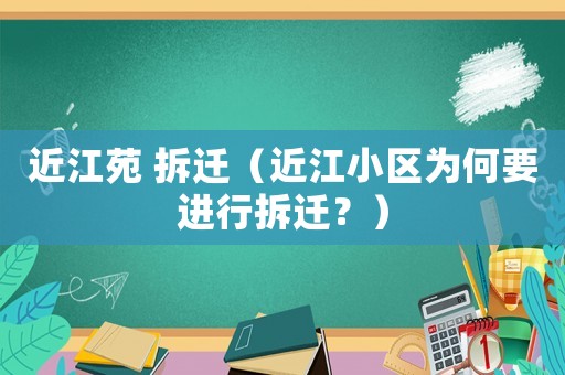 近江苑 拆遷（近江小區(qū)為何要進行拆遷？）