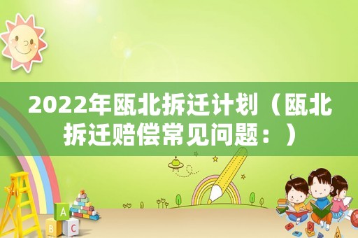 2022年甌北拆遷計劃（甌北拆遷賠償常見問題：）