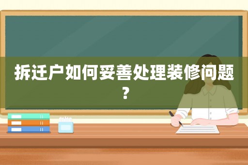 拆遷戶如何妥善處理裝修問題？
