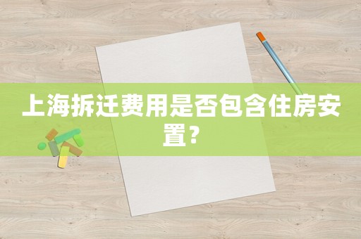 上海拆遷費用是否包含住房安置？