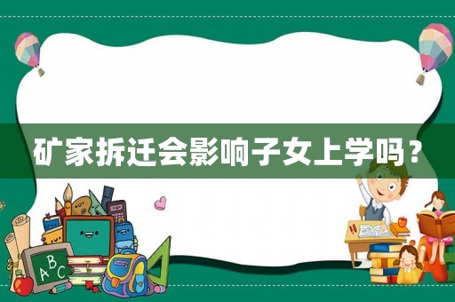 礦家拆遷會(huì)影響子女上學(xué)嗎？