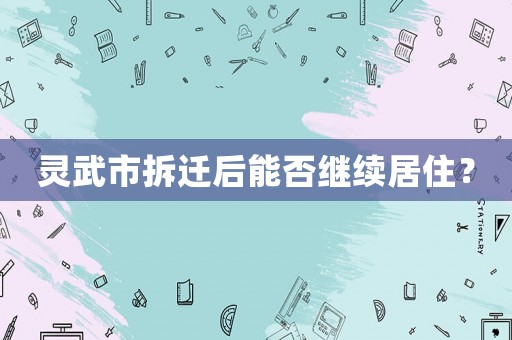靈武市拆遷后能否繼續居住？