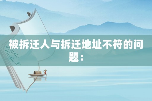 被拆遷人與拆遷地址不符的問題：