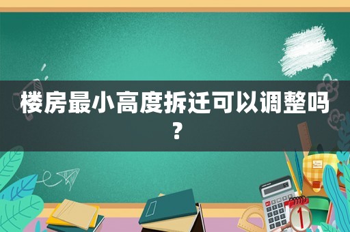 樓房最小高度拆遷可以調整嗎？