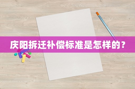 慶陽拆遷補償標準是怎樣的？