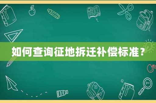 如何查詢征地拆遷補(bǔ)償標(biāo)準(zhǔn)？