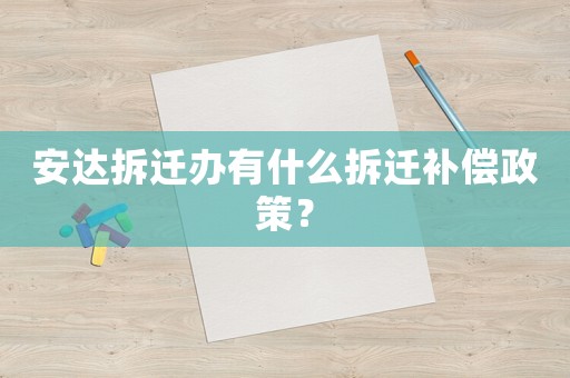 安達拆遷辦有什么拆遷補償政策？