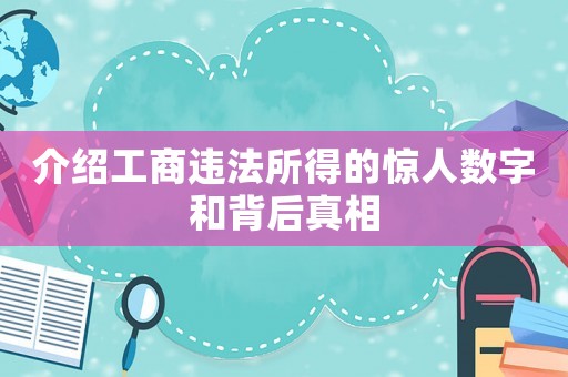 介紹工商違法所得的驚人數字和背后真相