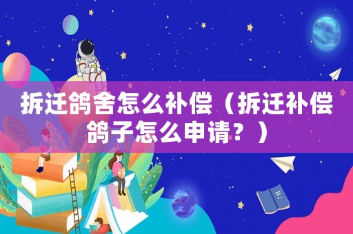 拆遷鴿舍怎么補(bǔ)償（拆遷補(bǔ)償鴿子怎么申請？）