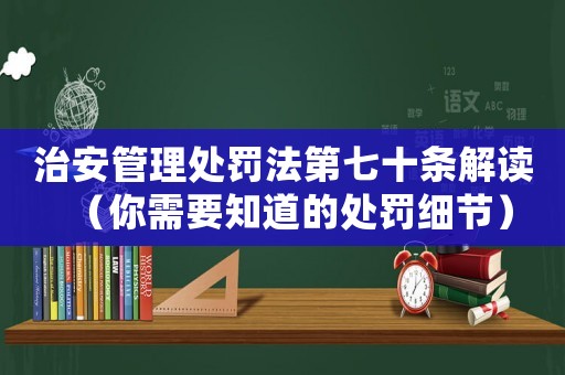 治安管理處罰法第七十條解讀（你需要知道的處罰細節）
