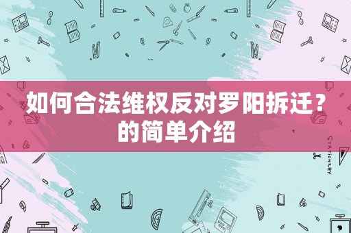 如何合法維權反對羅陽拆遷？的簡單介紹