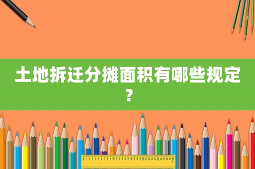 土地拆遷分攤面積有哪些規定？
