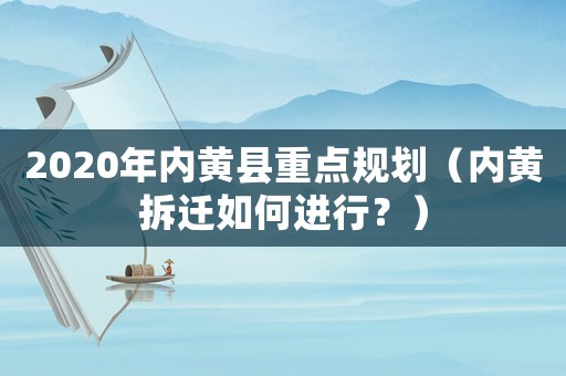 2020年內黃縣重點規劃（內黃拆遷如何進行？）