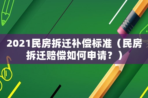 2021民房拆遷補償標準（民房拆遷賠償如何申請？）