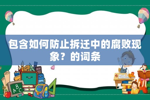 包含如何防止拆遷中的腐敗現(xiàn)象？的詞條