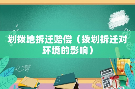 劃撥地拆遷賠償（撥劃拆遷對環境的影響）