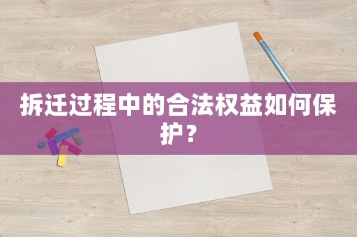 拆遷過程中的合法權益如何保護？
