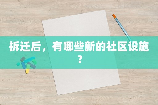 拆遷后，有哪些新的社區(qū)設施？