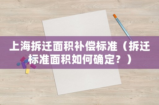 上海拆遷面積補償標準（拆遷標準面積如何確定？）