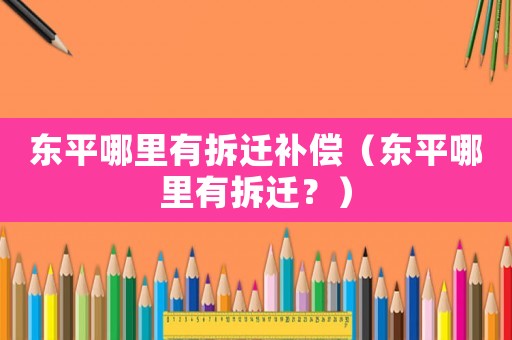 東平哪里有拆遷補償（東平哪里有拆遷？）