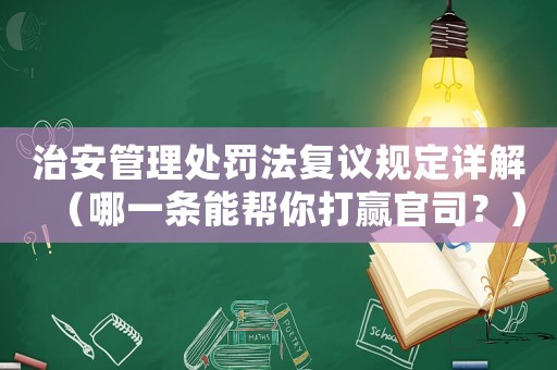 治安管理處罰法復議規定詳解（哪一條能幫你打贏官司？）