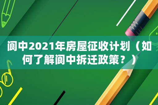 閬中2021年房屋征收計(jì)劃（如何了解閬中拆遷政策？）