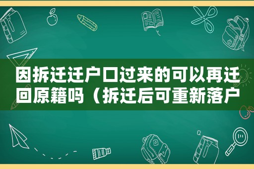 因拆遷遷戶口過來的可以再遷回原籍嗎（拆遷后可重新落戶嗎？）