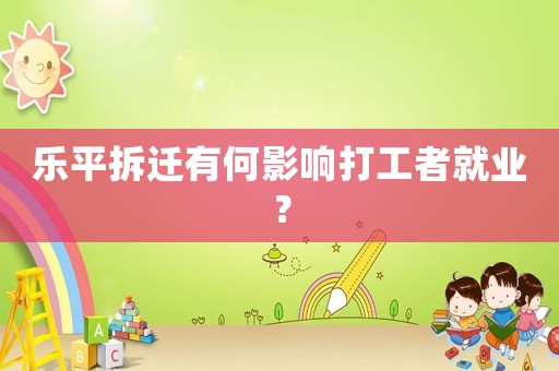 樂平拆遷有何影響打工者就業？