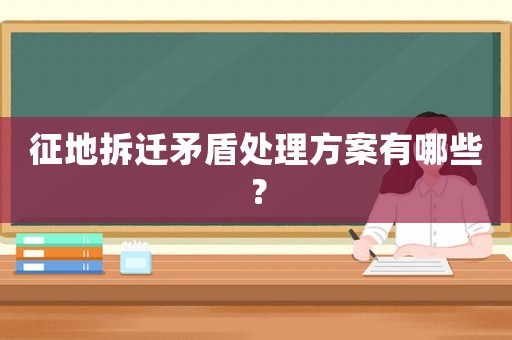 征地拆遷矛盾處理方案有哪些？