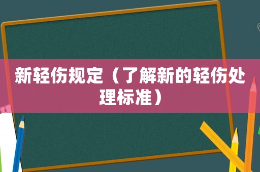 新輕傷規定（了解新的輕傷處理標準）