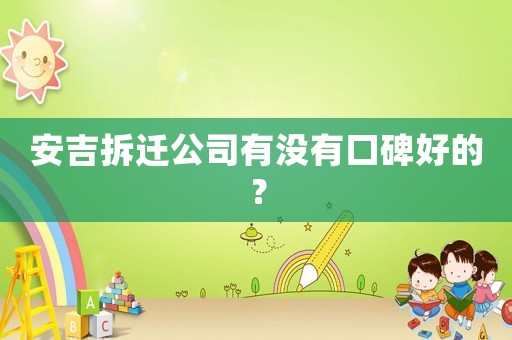 安吉拆遷公司有沒有口碑好的？