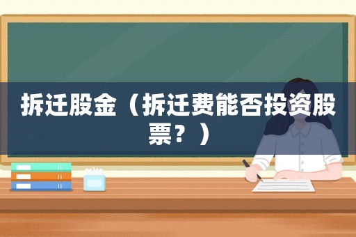 拆遷股金（拆遷費能否投資股票？）