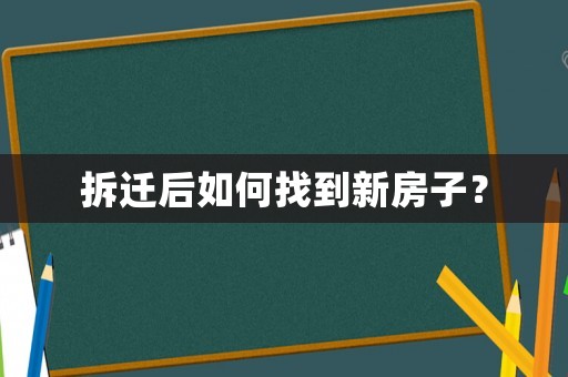 拆遷后如何找到新房子？