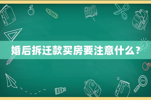 婚后拆遷款買房要注意什么？