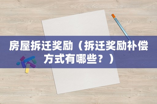 房屋拆遷獎勵（拆遷獎勵補償方式有哪些？）