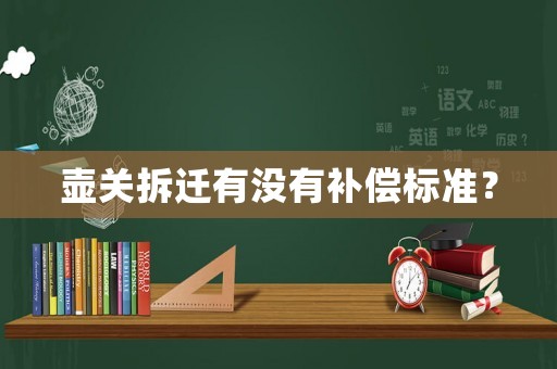 壺關拆遷有沒有補償標準？