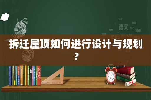 拆遷屋頂如何進行設計與規劃？