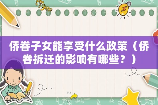 僑眷子女能享受什么政策（僑眷拆遷的影響有哪些？）