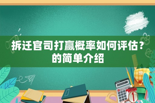 拆遷官司打贏概率如何評(píng)估？的簡(jiǎn)單介紹