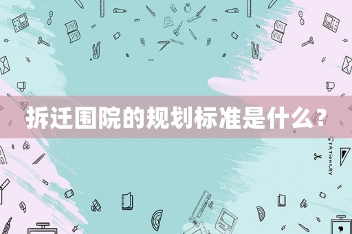拆遷圍院的規劃標準是什么？