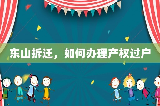 東山拆遷，如何辦理產(chǎn)權(quán)過戶